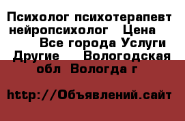 Психолог психотерапевт нейропсихолог › Цена ­ 2 000 - Все города Услуги » Другие   . Вологодская обл.,Вологда г.